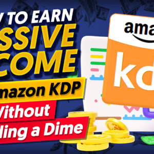 How To Earn Passive Income on Amazon KDP Without Spending A Dime